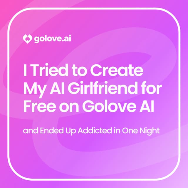 Golove AI - I Tried to Create My AI Girlfriend for Free